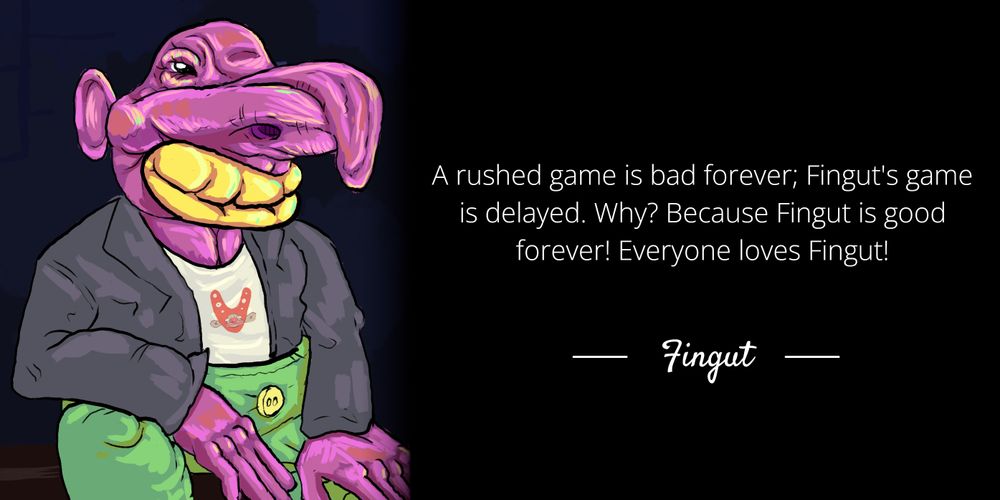 A purple guy in business casual clothes. His quote: 'A rushed game is bad forever; Fingut's game is delayed. Why? Because Fingut is good forever! Everyone loves Fingut!'