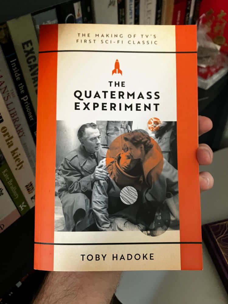 My hand holding 

THE QUATERMASS EXPERIMENT
THE MAKING OF TV'S FIRST SCI-FI CLASSIC
By
TOBY HADOKE 
