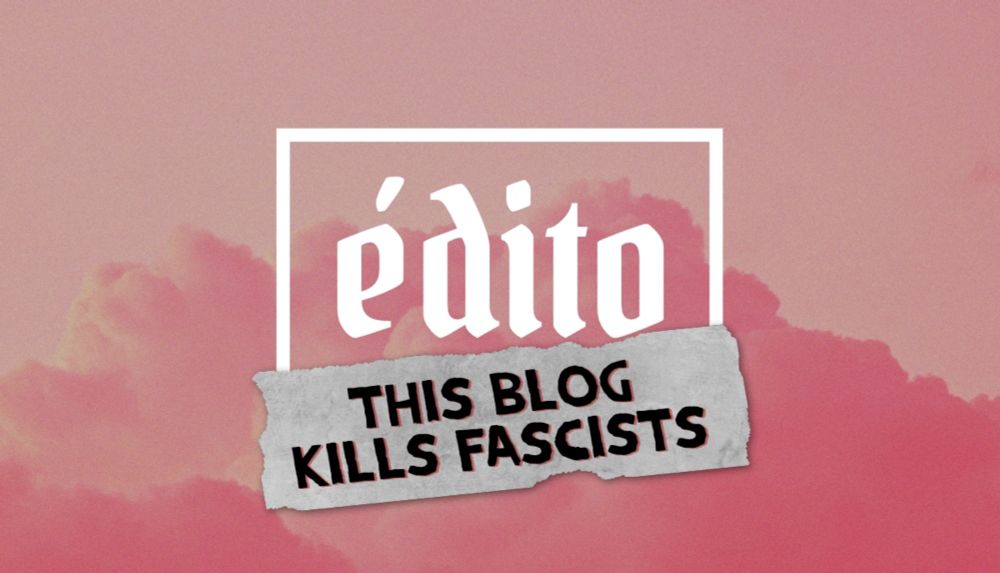 Édito - This blog kills fascists - Sodome & Gomorrhe