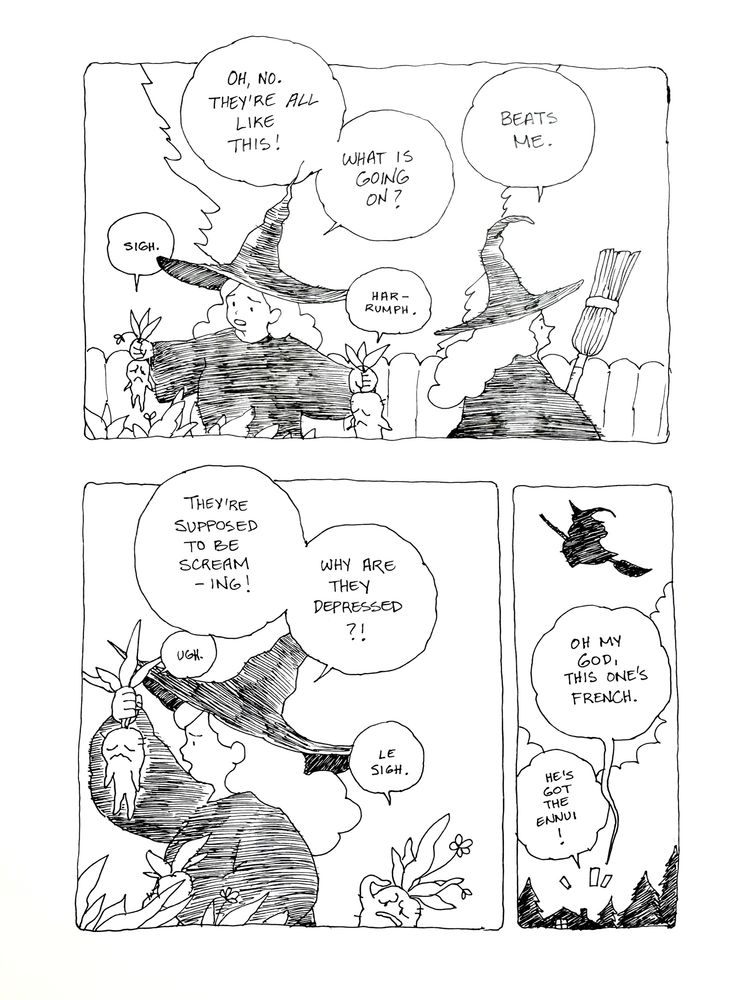 A young witch, pulling up several dejected-looking mandrake roots, remarks, “Oh no. They’re all like this! What’s going on?”

“Beats me,” the older witch replies, walking off with her broom.

“They’re supposed to be screaming!” says the young witch, “Why are they depressed?” 

The mandragora roots continue to sigh and groan. One of them inflects a sigh with a French article. 

As the older witch flies off, the younger one yells, “Oh my god, this one’s French. He’s got the ennui!”