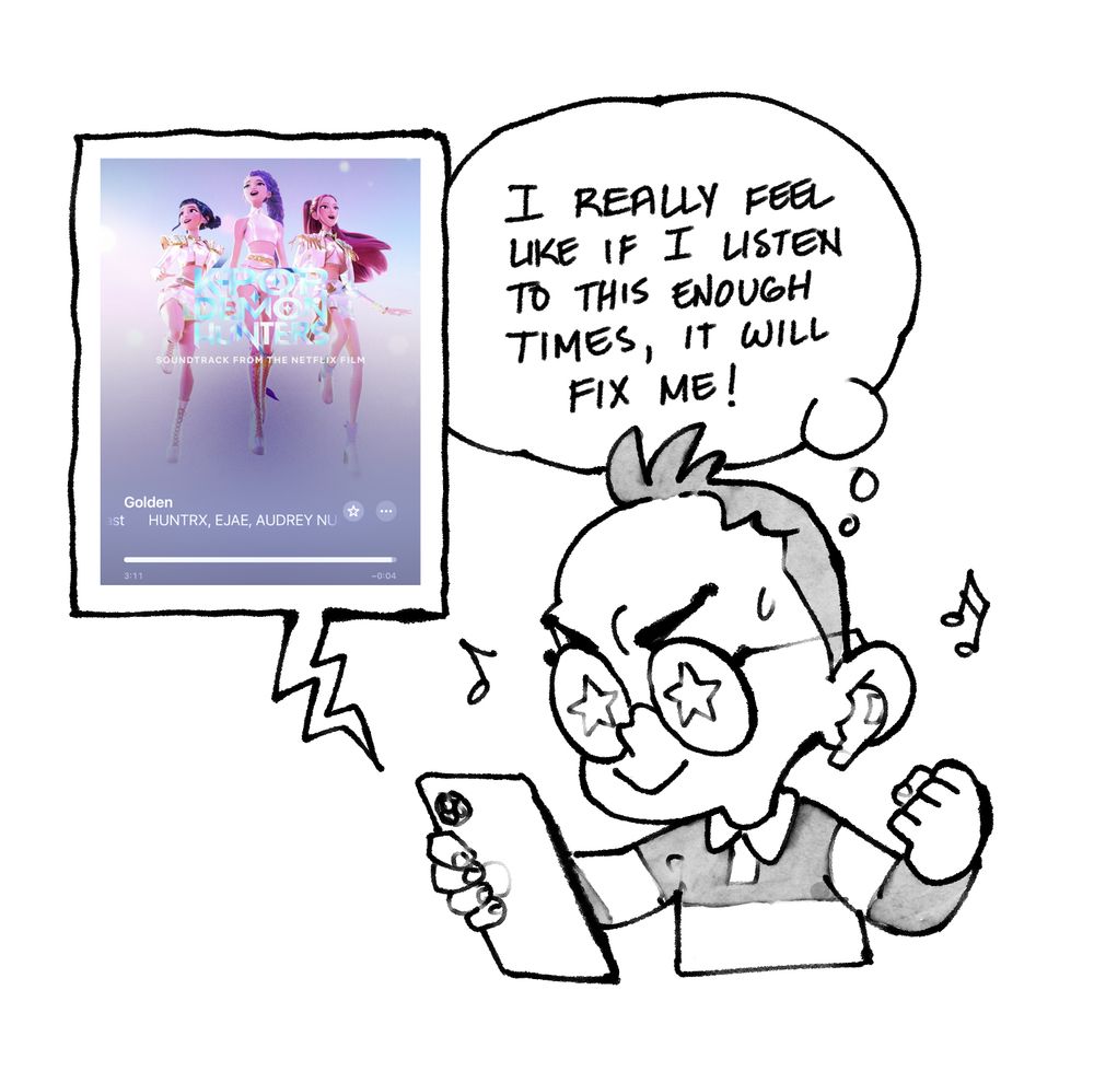 Cartoon of me, Asian guy with big round classes and short sticky-up hair, listening to Golden by HUNTRX from the Netflix KPop Demon Hunters movie, thinking, “I really feel like if I listen to this enough it will fix me!”