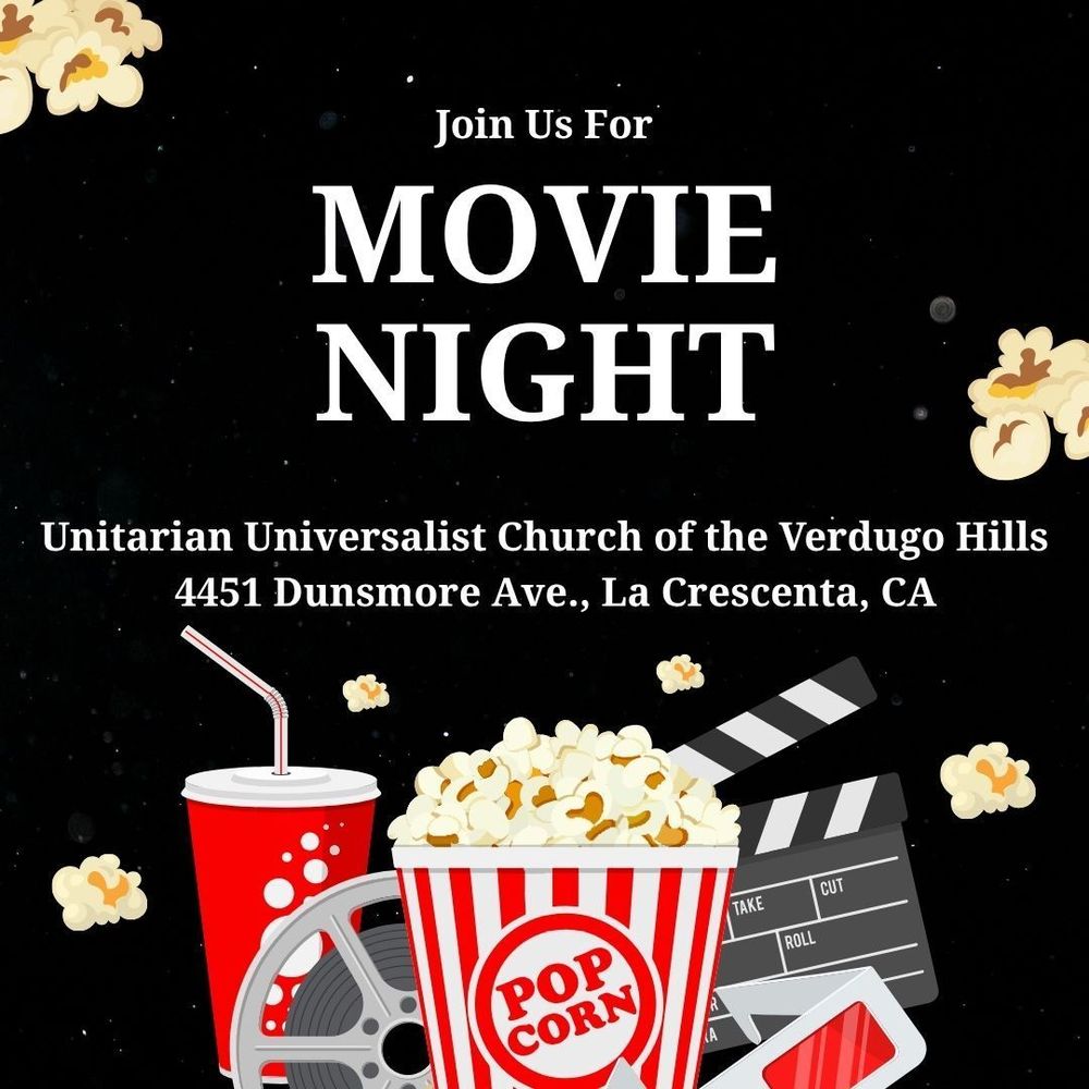 Black background with a bowl of popcorn, soft drink, and movie reel centered on the image with the text: Join us for movie night at the UU Church of the Verdugo Hills. 4451 Dunsmore Ave in La Crescenta. 