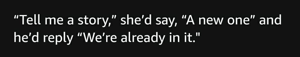 A part of The Black Cabin book synopsis: "Tell me a story, she'd say,  "A new one" and he'd reply "We're already in it"