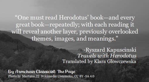 "One must read Herodotus' book--and every great book--repeatedly; with each reading it will reveal another layer, previously overlooked themes, images, and meanings."

Ryszard Kapuscinski
Travels with Herodotus
Translated by Klara Glowczewska