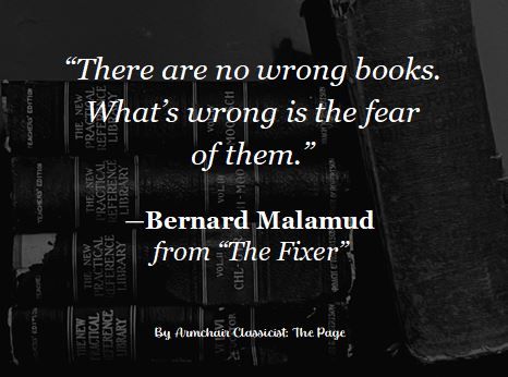 White text over a black and white photo of the spines of antiquarian books:
"There are no wrong books. What's wrong is the fear of them."
Bernard Malamud, "The Fixer"