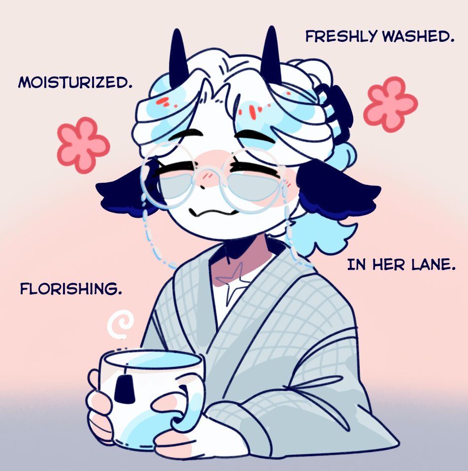 A simple colored doodle of a ram girl in a bathrobe, drinking tea, and chilling. The text saying "freshly washed", "moisturized", "In her lane", "flourishing. Hinting at she's chilling and taking care of herself, like a spaday. 
