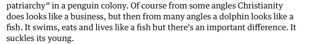 Of course from some angles Christianity does looks like a business, but then from many angles a dolphin looks like a fish. It swims, eats and lives like a fish but there’s an important difference. It suckles its young.
