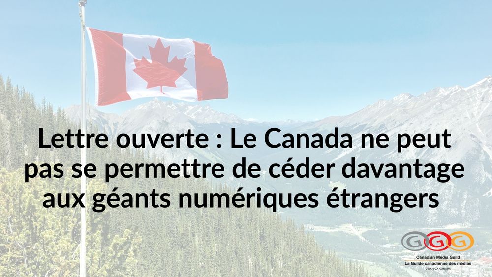 Lettre ouverte avec le titre : « Le Canada ne peut pas se permettre de faire d'autres concessions aux géants technologiques étrangers », sur fond de drapeau canadien et de paysage. Le logo de la Guilde canadienne des médias est en bas.