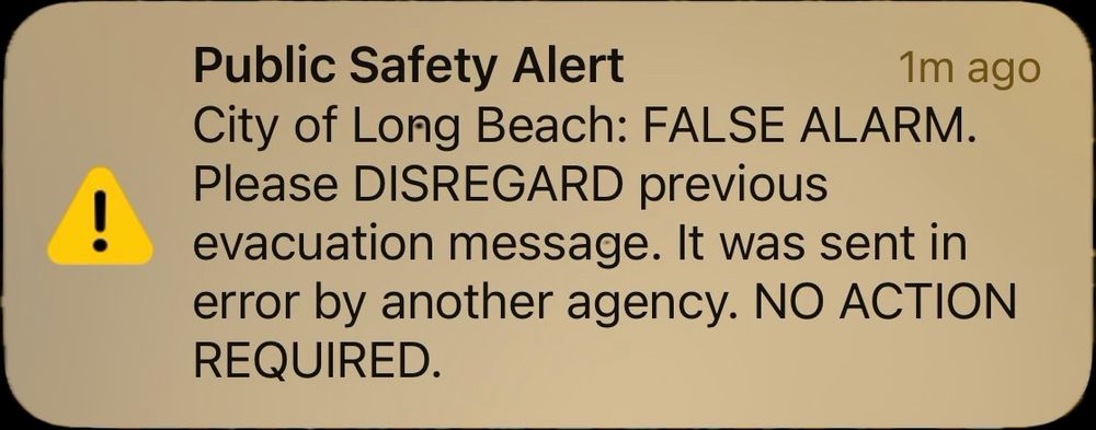 A screenshot of an emergency alert message sent in connection to the LA wildfires on Jan 2025. The message reads: 

Public Safety Alert
1m ago
City of Long Beach: FALSE ALARM.
Please DISREGARD previous evacuation message. It was sent in error by another agency. NO ACTION REQUIRED.