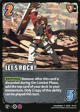 An upcoming common foundation for UniVersus' Guilty Gear Strive set, which has a surprisingly similar response. It reads:

2 Let's Rock! +3 Mid
(All), (Chaos)
Foundation
Response Remove: After this card is discarded during the Combat Phase, add the top card of your deck to your momentum. Only 1 copy of this ability can be played this turn.
5