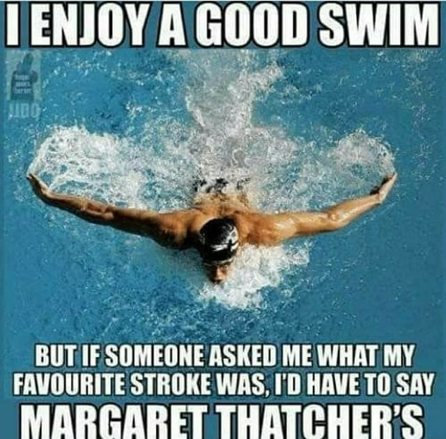 Picture of a swimmer with the caption “I enjoy a good swim but if someone asked me what my favourite stroke was, I’d have to say Margaret Thatcher’s