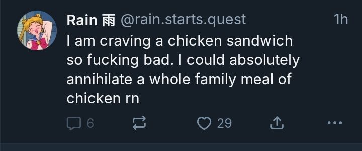 A post from @rain.starts.quest with a sailor moon pfp that says "I am craving a chicken sandwich so fucking bad. I could absolutely annihilate a whole family meal of chicken rn" lol. Can relate