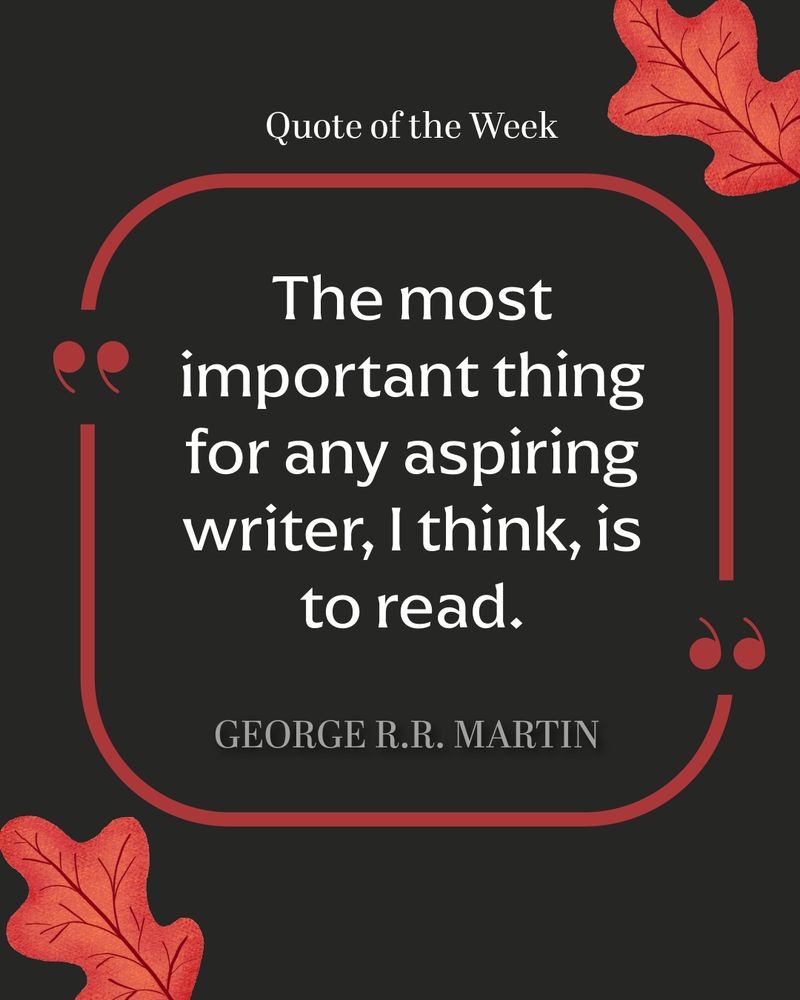A black and red quote graphic framed by red oak leaves. This week's quote is from George R.R. Martin: "The most important thing for any aspiring writer, I think, is to read."