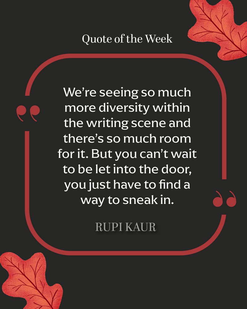 Red and black quote graphic framed by red oak leaves. This week's quote is from Rupi Kaur: "We're seeing so much more diversity within the writing scene and there's so much room for it. But you can't wait to be let into the door, you just have to find a way to sneak in."