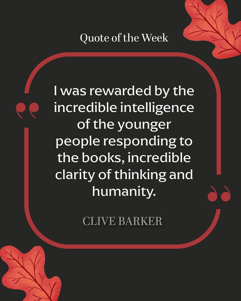 Red and black quote graphic framed by red oak leaves. This week's quote is from Clive Barker: "I was rewarded by the incredible intellgience of the younger people responding to the books, incredible clarity of thinking and humanity."