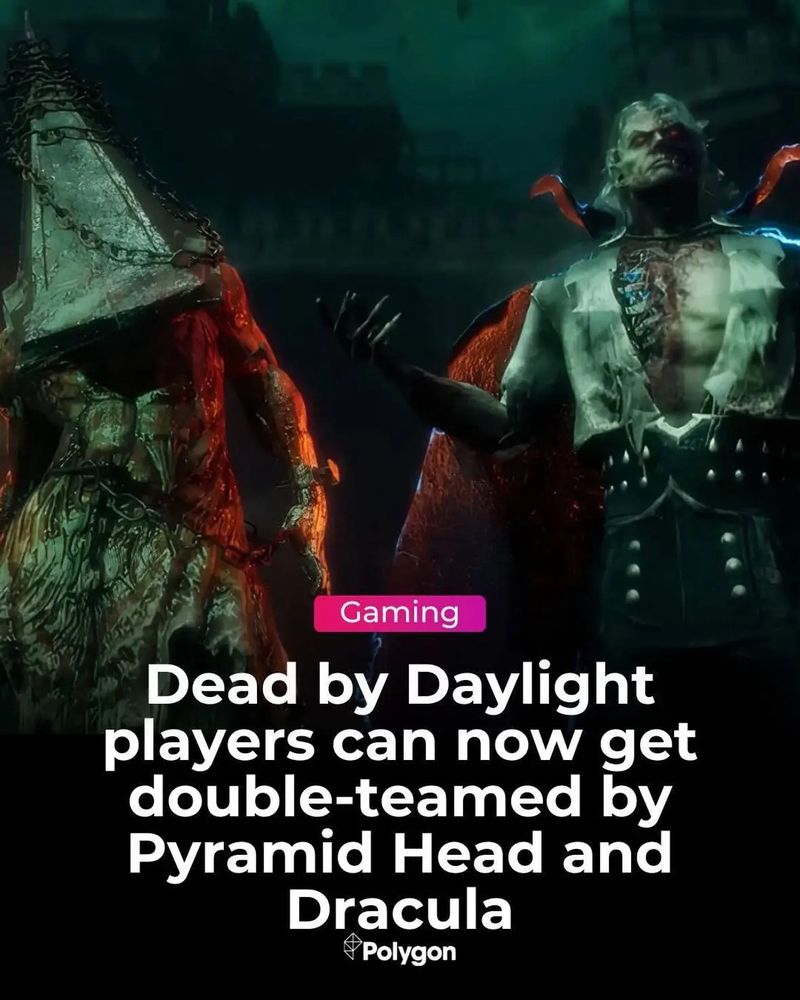 “Dead By Daylight players can now get double-teamed by Pyramid Head and Dracula”

Yeah, I wish Polygon.
