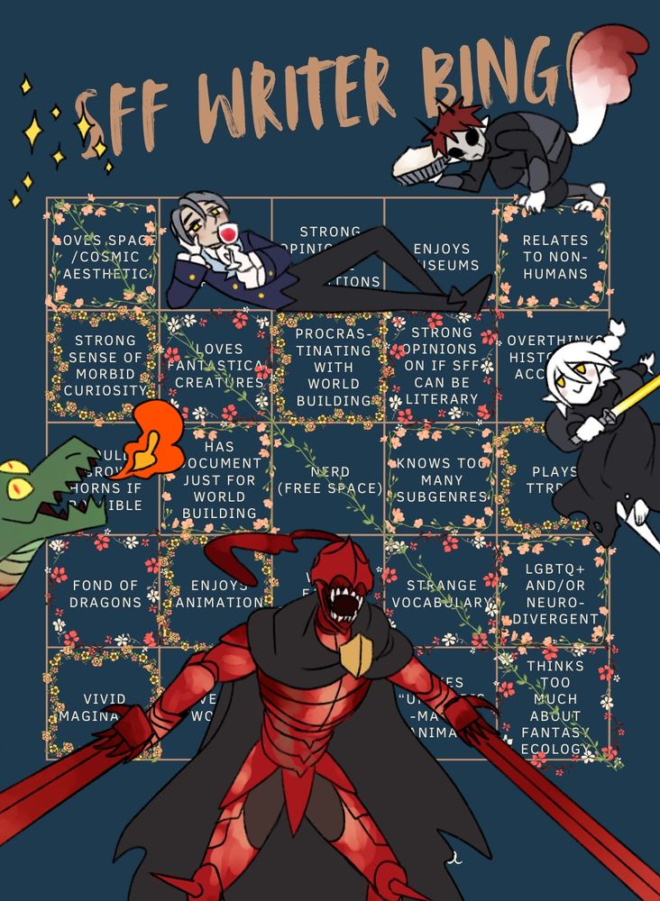 bingo sheet that ticks:

loves space/cosmic aesthetic
relates to non humans
morbid curiosity
loves fantastic creatures
procrastinating with worldbuilding
has word doc just for worldbuilding
strong opinion if sff can be literary
strange vocab
fond of dragons
enjoys animations
knows too many sugenres
neurodivergent
vivid imagination
thinks too much about fantasy ecology