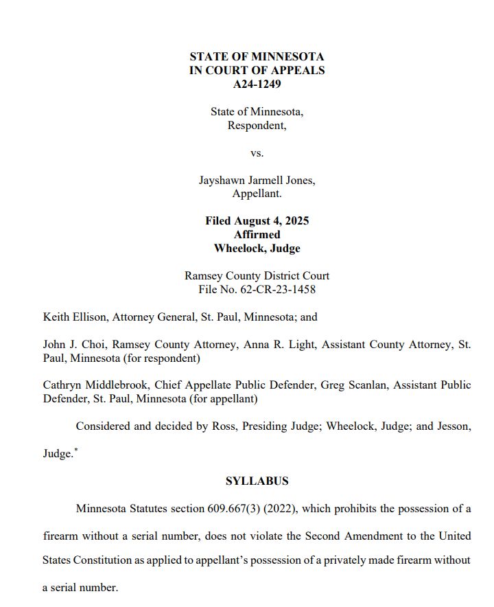 STATE OF MINNESOTA
IN COURT OF APPEALS
A24-1249
State of Minnesota,
Respondent,
vs.
Jayshawn Jarmell Jones,
Appellant.
Filed August 4, 2025
Affirmed
Wheelock, Judge
Ramsey County District Court
File No. 62-CR-23-1458
Keith Ellison, Attorney General, St. Paul, Minnesota; and
John J. Choi, Ramsey County Attorney, Anna R. Light, Assistant County Attorney, St. 
Paul, Minnesota (for respondent)
Cathryn Middlebrook, Chief Appellate Public Defender, Greg Scanlan, Assistant Public 
Defender, St. Paul, Minnesota (for appellant)
Considered and decided by Ross, Presiding Judge; Wheelock, Judge; and Jesson, 
Judge.
*
SYLLABUS
Minnesota Statutes section 609.667(3) (2022), which prohibits the possession of a 
firearm without a serial number, does not violate the Second Amendment to the United 
States Constitution as applied to appellant’s possession of a privately made firearm without 
a serial number.