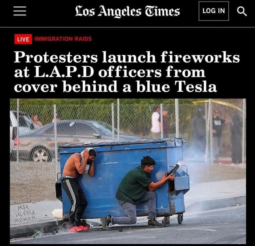 Los Angeles Times
LIVE
IMMIGRATION RAIDS
Protesters launch fireworks at L.A.P.D officers from cover behind a blue Tesla

two young brown men behind a blue dumpster, one covering his ears and one shooting off a firework 