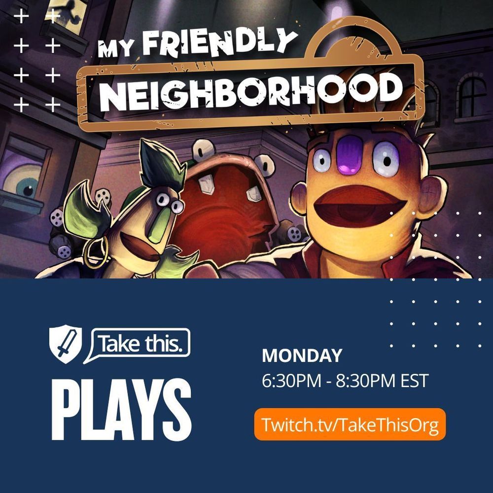 The top half of the image shows the cover image for My Friendly Neighborhood. The backdrop depicts buildings on a city block, with a few windows showing the building's occupants including a shadowy silhouette and an enormous eye. The game's logo is reminiscent of the Sesame Street logo. In the foreground, three puppets, two humanoid and one enormous mouth, look toward camera. The bottom half has the Take This Plays logo alongside text that reads Monday, 6:30 to 8:30 EST. take this dot tv slash take this org