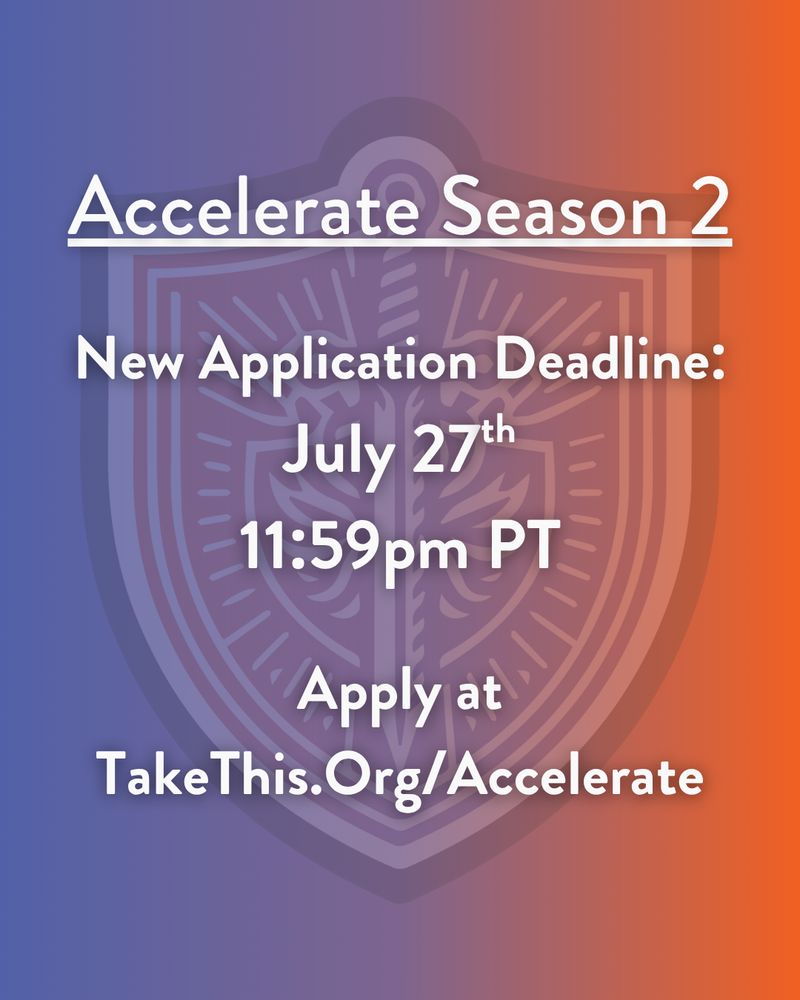 Purple and orange background. The Accelerate logo (a stylized Take This sword and shield) is transparent but visible in the background. White text across the image reads: Accelerate Season 2. New Application Deadline. July 27, 11:59pm pacific time. Apply at take this dot org slash accelerate