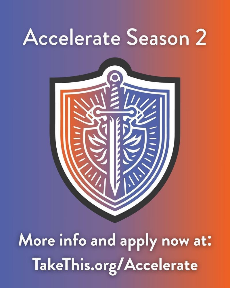 Blue and Orange ombre backgbround. A blue and orange Accelerate Logo (stylized version of the Take This sword and shield logo) is front and center. Text above and below the logo reads "Accelerate Season 2. More info and apply now at Take This dot org slash Accelerate"