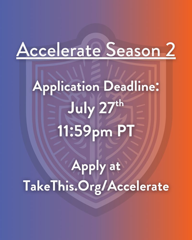 Purple and orange background. The Accelerate logo (a stylized Take This sword and shield) is transparent but visible in the background. White text across the image reads: Accelerate Season 2. Application Deadline. July 27, 11:59pm pacific time. Apply at take this dot org slash accelerate