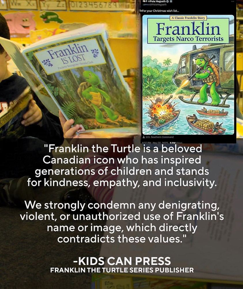 "Franklin the Turtle is a beloved Canadian icon who has inspired generations of children and stands for kindness, empathy, and inclusivity.

We strongly condemn any denigrating violent, or unauthorized use of Franklin's name or image, which directly contradicts these values."

-KIDS CAN PRESS
FRANKLIN THE TURTLE SERIES PUBLISHER