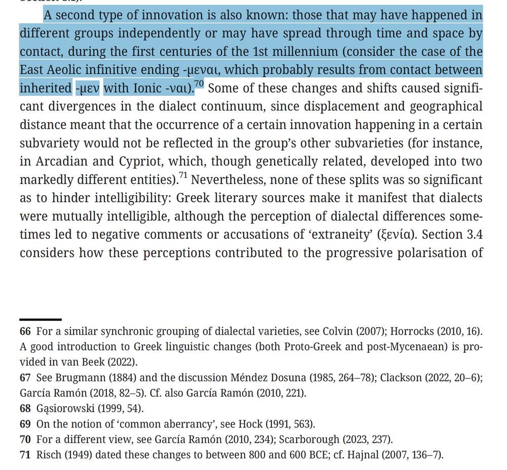 Highlighted text: A second type of innovation is also known: those that may have happened in different groups independently or may have spread through time and space by contact, during the first centuries of the 1st millennium (consider the case of the East Aeolic infinitive ending ‑μεναι, which probably results from contact between inherited ‑μεν with Ionic ‑ναι).70

Footnote 70: For a different view, see García Ramón (2010, 234); Scarborough (2023, 237).