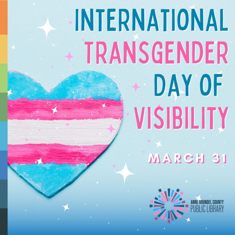 International Transgender Day of Visibility. March 31. Anne Arundel County Public Library.