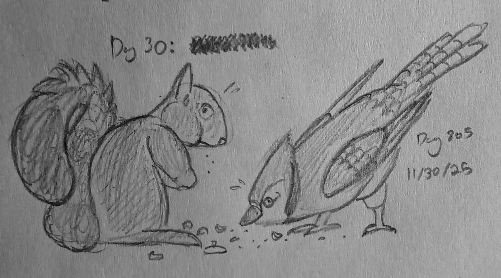 a sketch of a squirrel and a blue jay, both caught in the middle of finishing off the last nut of nut november. Tsk tsk...