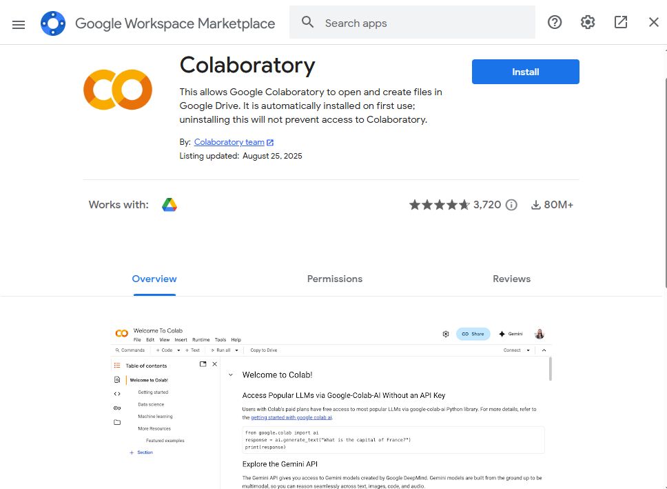 Ad for "Google Workspace Marketplace" - "Colaboratory" This allows Google Colaboratory to open and create files in Google Drive. It is automatically installed on first use; uninstalling this will not prevent access to Colaboratory.
By: Colaboratory team
Listing updated: August 25, 2025

(Underneath, a splash Overview of what Colaboratory looks like upon install) "Welcome to CoLab - Access Popular LLMs via Google-CoLab-AI without an API key", and "Explore the Gemini API"