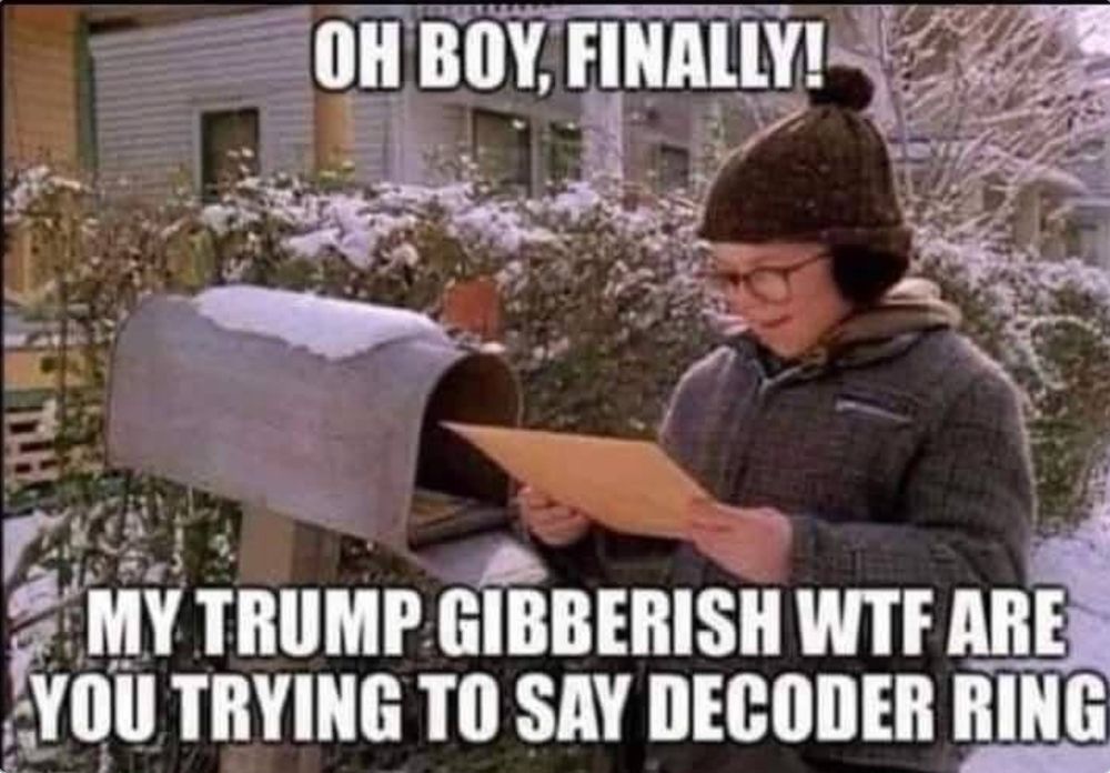 Graphic: Ralphie from A Christmas Story is looking in his mailbox. Text: Oh boy, finally! My Trump gibberish wtf are you trying to say decoder ring.