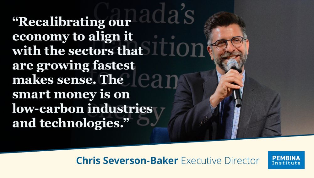 A person in a suit holding a microphone, seated against a backdrop with partially visible text about Canada’s clean energy transition. Overlaid text reads:
“Recalibrating our economy to align it with the sectors that are growing fastest makes sense. The smart money is on low-carbon industries and technologies.”
Below the quote, the name and title appear: Chris Severson-Baker, Executive Director, alongside the Pembina Institute logo.