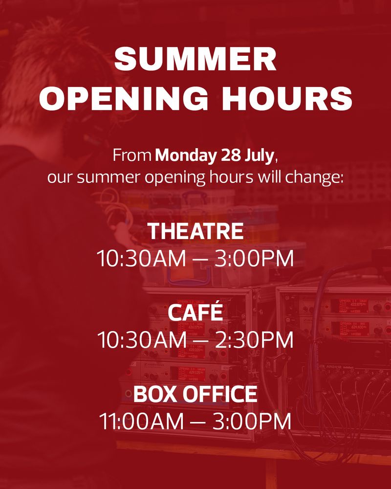 Informational poster with a red overlay announcing summer opening hours starting Monday 28 July. Theatre hours are 10:30AM to 3:00PM, Café hours are 10:30AM to 2:30PM, and Box Office hours are 11:00AM to 3:00PM. Background shows a technician working with audio equipment.
