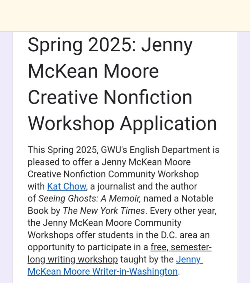 This Spring 2025, GWU's English Department is pleased to offer a Jenny McKean Moore Creative Nonfiction Community Workshop with Kat Chow, a journalist and the author of Seeing Ghosts: A Memoir, named a Notable Book by The New York Times. Every other year, the Jenny McKean Moore Community Workshops offer students in the D.C. area an opportunity to participate in a free, semester-long writing workshop taught by the Jenny McKean Moore Writer-in-Washington.