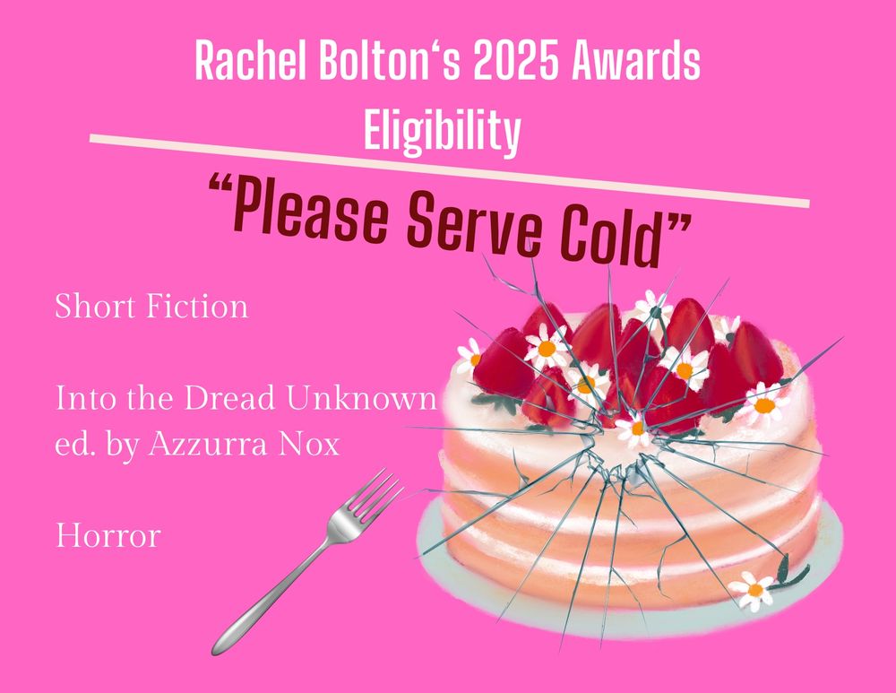Rachel Bolton's 2025 Awards Eligibility "Please Serve Cold." Short Fiction. Into the Dread Unknown ed. by Azzurra Nox. Horror
