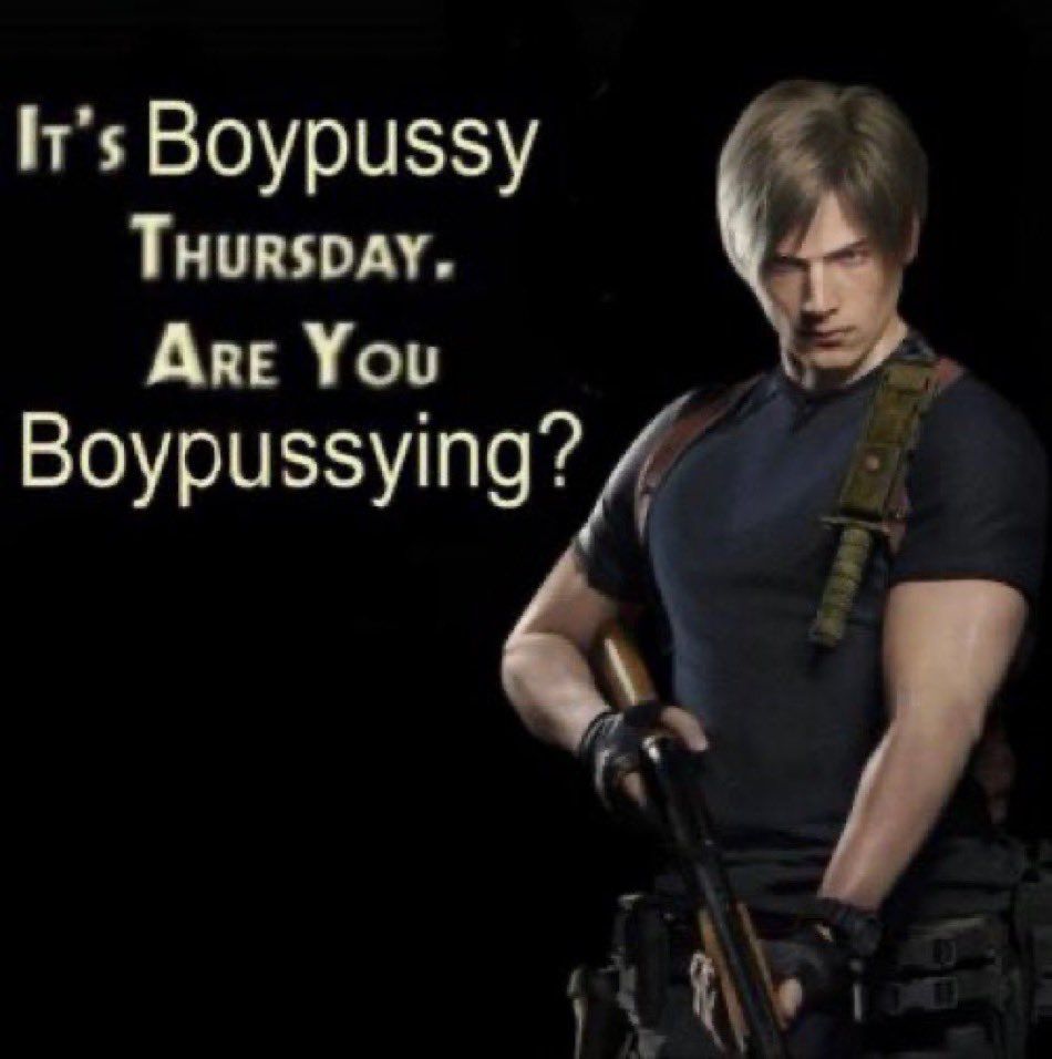 Picture of Leon Kennedy from the resident evil franchise, looking directly at the camera and holding a lowered shotgun. His face looks extremely serious. The caption next to him reads “its boy pussy thursda, are you boy pussying?”