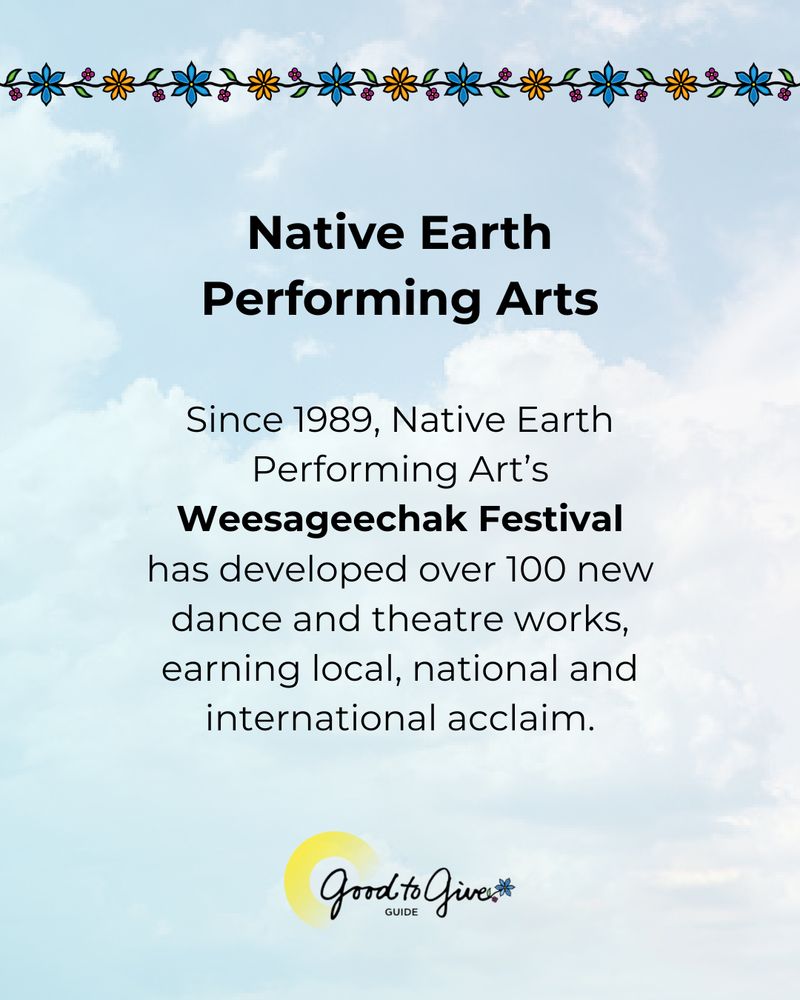 Native Earth Performing Arts. Since 1989, Native Earth Performing Art’s Weesageechak Festival has developed over 100 new dance and theatre works, earning local, national and international acclaim. 