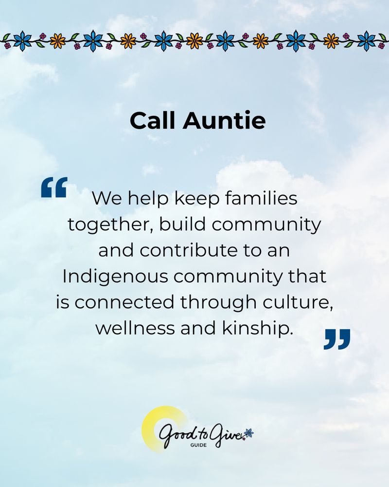 Quote from Call Auntie: “We help keep families together, build community and contribute to an Indigenous community that is connected through culture, wellness and kinship.” 