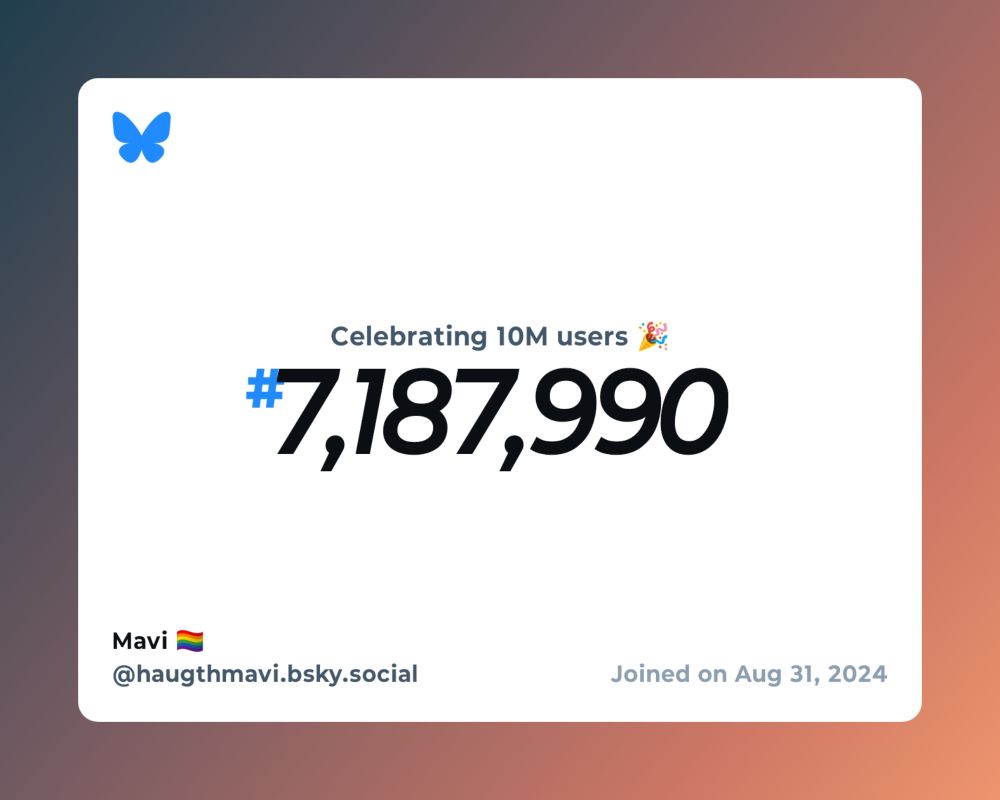 A virtual certificate with text "Celebrating 10M users on Bluesky, #7,187,990, Mavi 🏳️‍🌈 ‪@haugthmavi.bsky.social‬, joined on Aug 31, 2024"