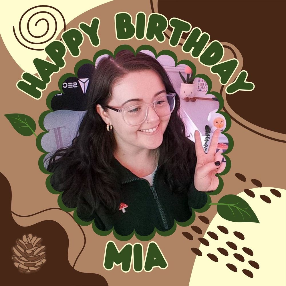 a mixture of dark brown, tan, and creme colors swirling around in different shapes and patterns in the background of the picture. In green bubble text with a white thin outline reads "HAPPY BIRTHDAY" curved in a top half circle to fit around a picture of Mia in the middle of the frame. Under the picture of Mia reads "Mia" in the same green bubble text with a white thin outline. 