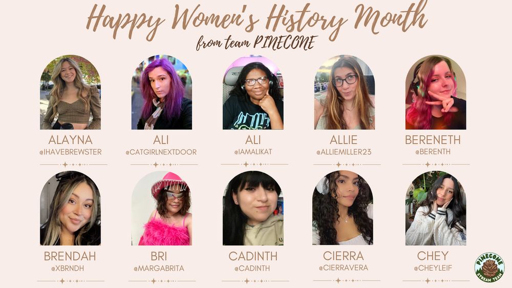 Happy Women’s History Month from PINECONE!

alayna - ihavebrewster
ali - catgirlnextdoor
ali - iamalikat
allie - alliemiller23 
bereneth - bereneth
brendah - xbrndh
bri - margabrita
cadinth - cadinth
cierra - cierravera
chey - cheyleif
