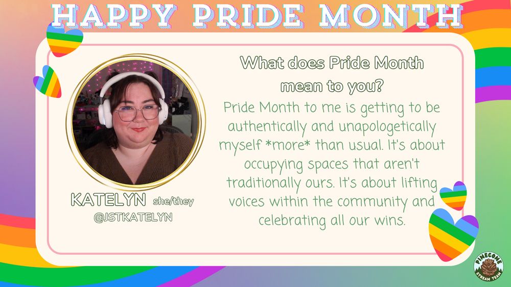 Katelyn (she/they) @jstkatelyn - Q1: 'What does Pride Month mean to you?" A1: "Pride Month to me is getting to be authentically and unapologetically myself *more* than usual. It's about occupying spaces that aren't traditionally ours. It's about lifting voices within the community and celebrating all our wins." 