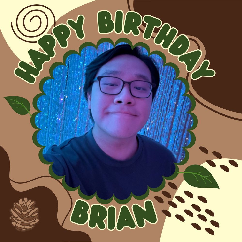 a mixture of dark brown, tan, and creme colors swirling around in different shapes and patterns in the background of the picture. In green bubble text with a white thin outline reads "HAPPY BIRTHDAY" curved in a top half circle to fit around a picture of Brian in the middle of the frame. Under the picture of Brian reads "Brian" in the same green bubble text with a white thin outline. 