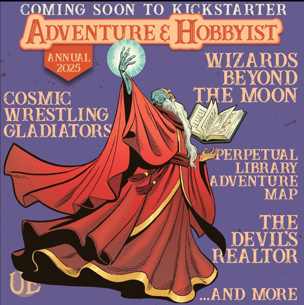 Promo graphic, purple background with long-bearded red-robed wizard in the foreground, cyber-hand raised high with glowing energy while he ponders a floating book of mysteries. Title reads "Coming soon to Kickstarter: Adventurer & Hobbyist Annual 2025". Layered under the wizard in tan text are descriptions of the Annual contents: Cosmic Wrestling Gladiators, Wizards Beyond the Moon, Perpetual Library Adventure Map, The Devil's Realtor, ... and more"