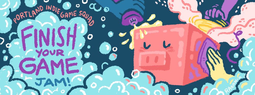"Portland Indie Game Squad
Finish Your Game Jam!"
Art by Ragonia
The PIGSquad mascot, Cubepig, is being scrubbed and polished up with lotion, an industrial buffer, and a washcloth. Bubbles and suds overflow the sides of the image, piling up to back the event title.