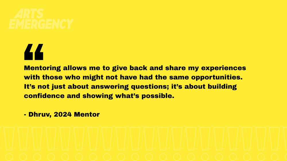 Yellow rectangle with black text reading "Mentoring allows me to give back and share my experiences with those who might not have had the same opportunities. It’s not just about answering questions; it’s about building confidence and showing what’s possible."

- Dhruv, 2024 Mentor