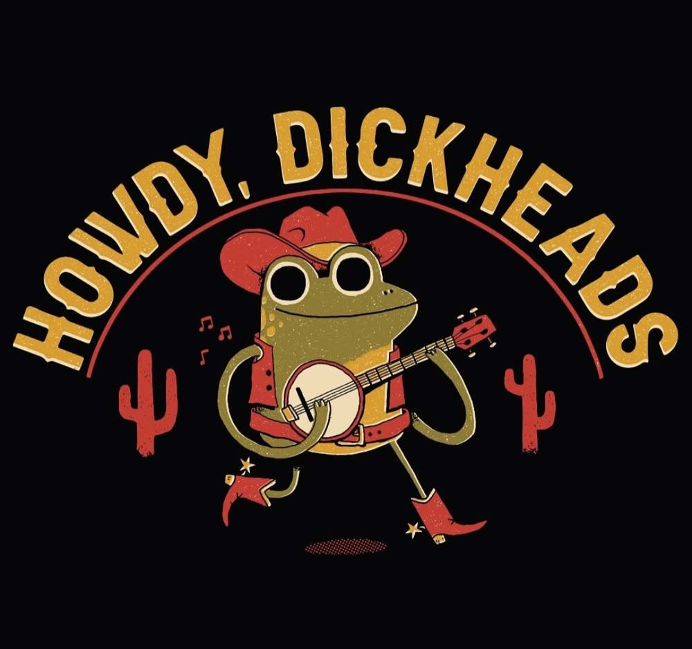 A graphic of a cowboy frog playing a banjo that reads howdy dickheads 