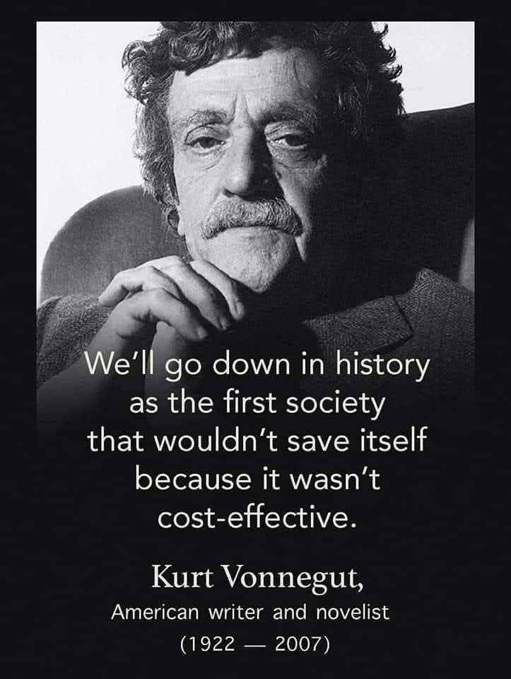 Picture in black and white of an older white man with curly hair and a mustache. "We'll go down in history as the first society that wouldn't save itself because it wasn't cost effective." - Vonnegut